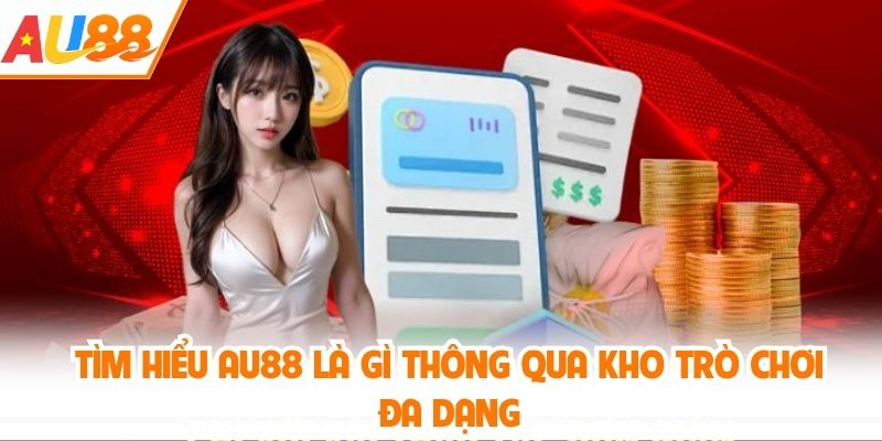 Tìm hiểu AU88 là gì thông qua kho trò chơi đa dạng